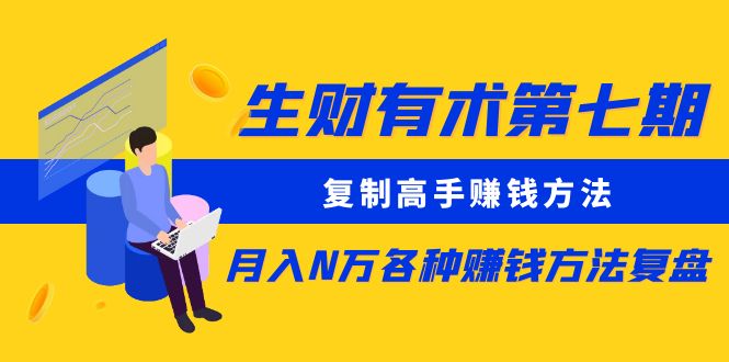 【副业项目5718期】生财有术第七期：复制高手赚钱方法 月入N万各种赚钱方法复盘（更新到0430）-盈途副业网