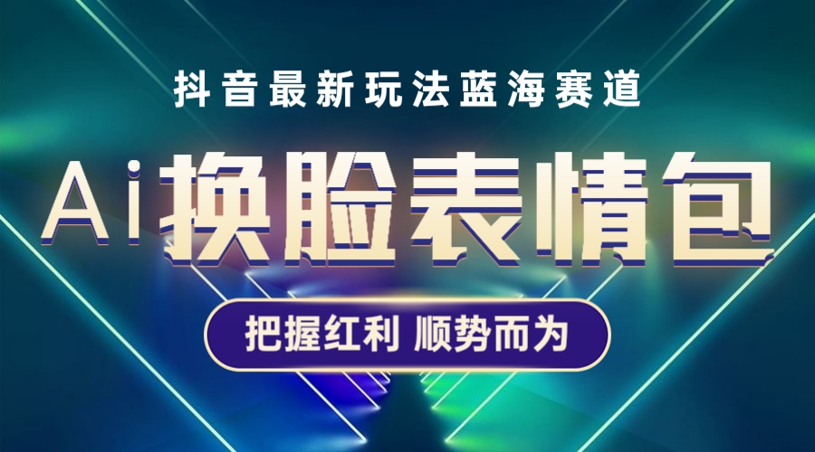 【副业项目5701期】抖音AI换脸表情包小程序变现最新玩法，单条视频变现1万+普通人也能轻松玩转-盈途副业网