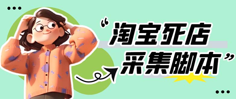 【副业项目5917期】外面卖398最新淘宝死店采集软件 号称一单利润100+【采集脚本+教程】仅揭秘-盈途副业网
