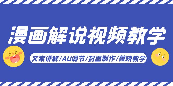 【副业项目5945期】漫画解说-视频教学基础课：文案讲解/AU调节/封面制作/剪映教学！-盈途副业网