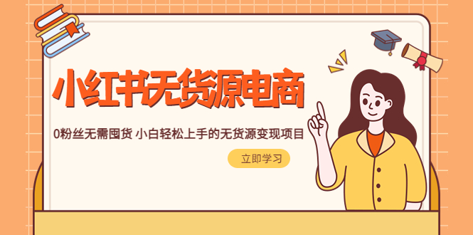 【副业项目5746期】2023小红书·无货源电商1.0，0粉丝无需囤货 小白轻松上手的无货源变现项目-盈途副业网