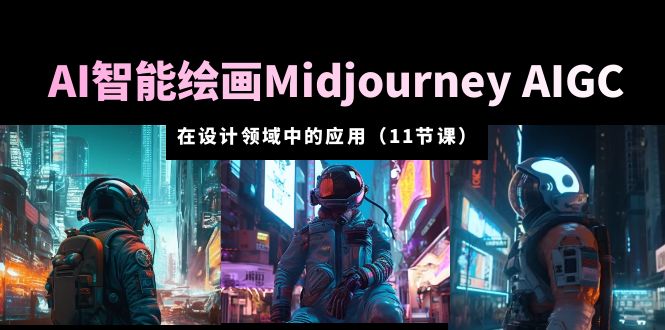 【副业项目5821期】AI·智能绘画Midjourney AIGC 在设计领域中的应用 从入门到精通（11节课）-盈途副业网