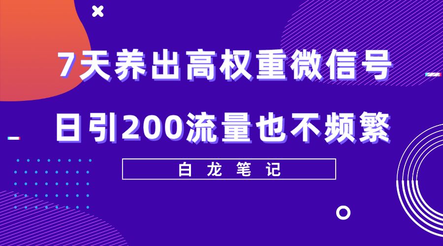 【副业项目5703期】7天养出高权重微信号，日引200流量也不频繁，方法价值3680元-盈途副业网
