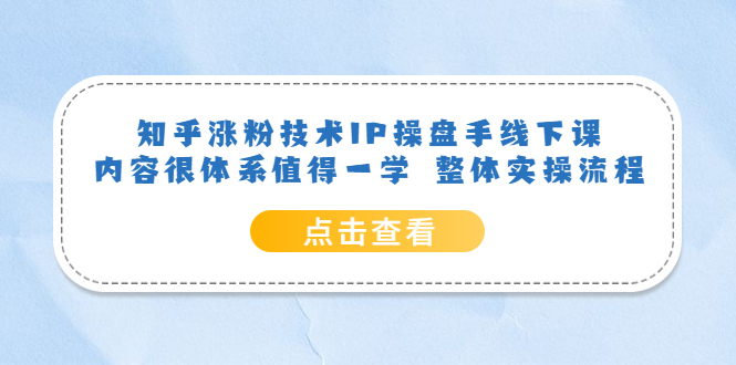 【副业项目6195期】知乎涨粉技术IP操盘手线下课，内容很体系值得一学 整体实操流程！-盈途副业网