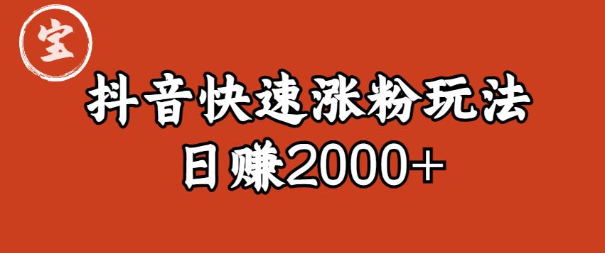 【副业项目6208期】宝哥私藏·抖音快速起号涨粉玩法（4天涨粉1千）（日赚2000+）【揭秘】-盈途副业网