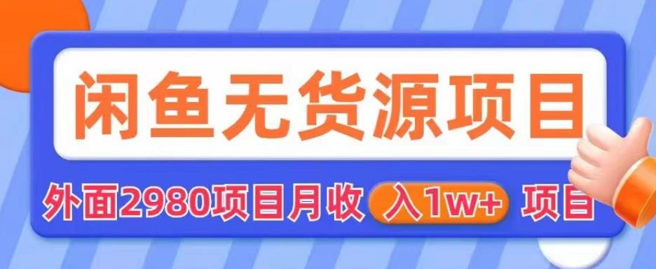 【副业项目6110期】外面2980卖闲鱼无货源项目，月收入1w+【揭秘】-盈途副业网
