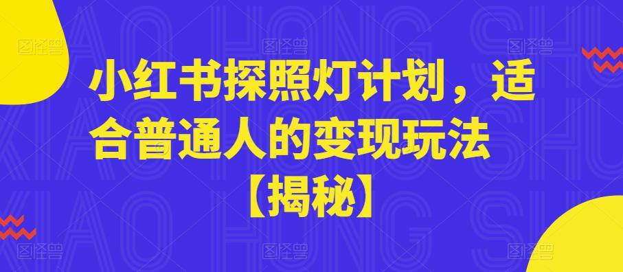 【副业项目6180期】小红书探照灯计划，适合普通人的变现玩法【揭秘】-盈途副业网
