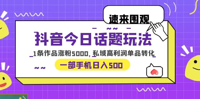【副业项目6337期】抖音今日话题玩法，1条作品涨粉5000，私域高利润单品转化 一部手机日入500-盈途副业网