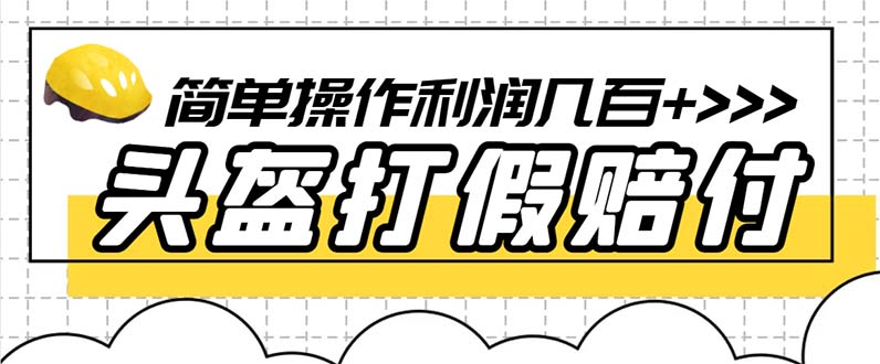 【副业项目6301期】最新头盔打假赔付玩法，一单利润几百+（仅揭秘）-盈途副业网