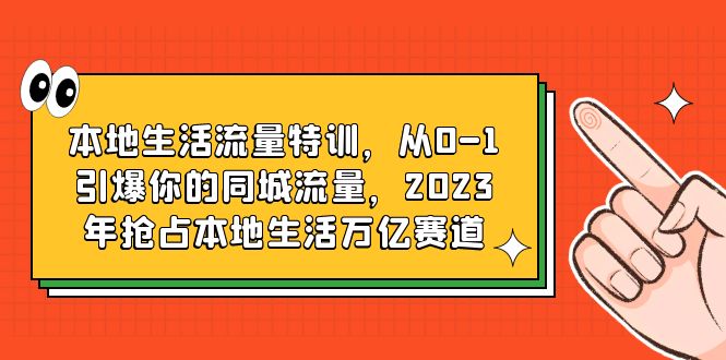 【副业项目6226期】本地生活流量特训，从0-1引爆你的同城流量，2023年抢占本地生活万亿赛道-盈途副业网