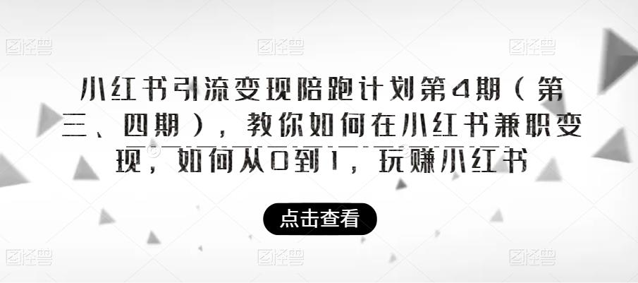 【副业项目6164期】小红书引流变现陪跑计划|第4期（第三、四期），教你如何在小红书兼职变现，如何从0到1，玩赚小红书-盈途副业网