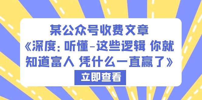 【副业项目6280期】某公众号收费文章《深度：听懂-这些逻辑 你就知道富人 凭什么一直赢了》-盈途副业网