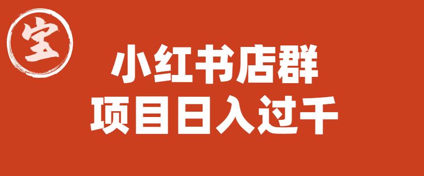 【副业项目6268期】宝哥小红书店群项目，日入过千（图文教程）【揭秘】-盈途副业网