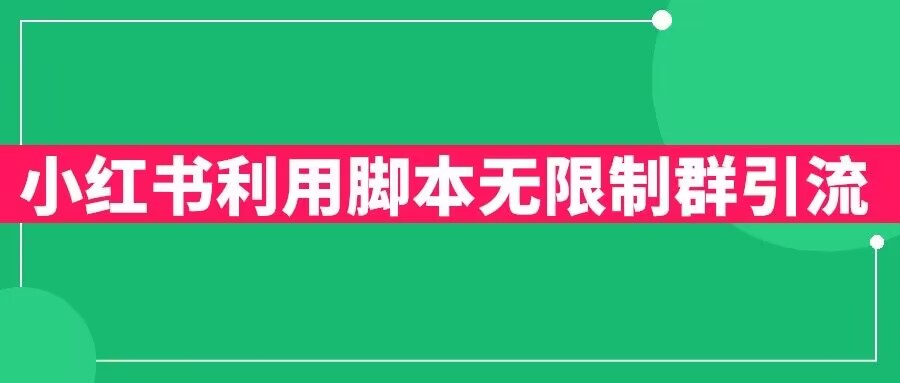 【副业项目6357期】小红书利用脚本无限群引流日引创业粉300+【揭秘】-盈途副业网