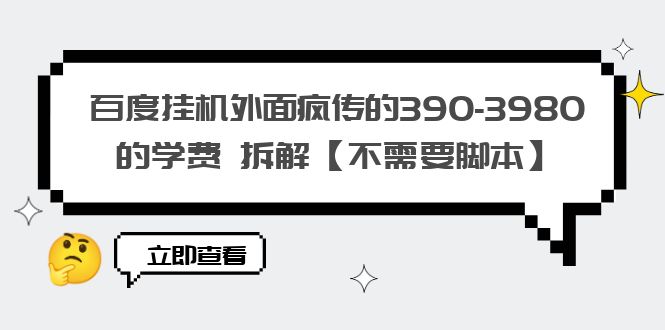 【副业项目6287期】百度挂机外面疯传的390-3980的学费 拆解【不需要脚本】-盈途副业网