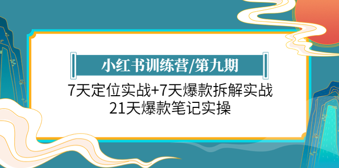 【副业项目6029期】小红书训练营/第九期：7天定位实战+7天爆款拆解实战，21天爆款笔记实操-盈途副业网