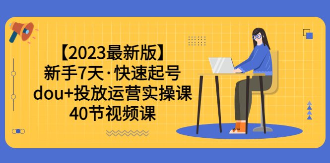 【副业项目6054期】【2023最新版】新手7天·快速起号：dou+投放运营实操课（40节视频课）-盈途副业网