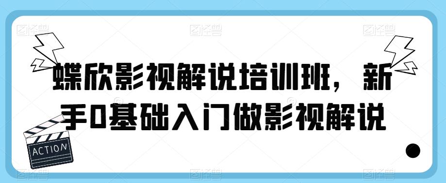 【副业项目6090期】蝶欣影视解说培训班，新手0基础入门做影视解说-盈途副业网