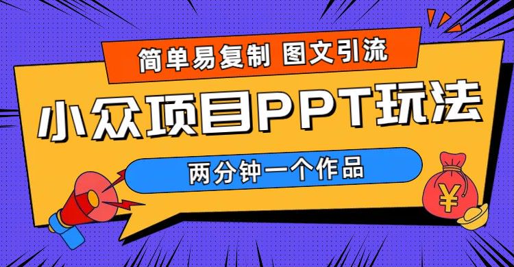 【副业项目6020期】简单易复制 图文引流 两分钟一个作品 月入1W+小众项目PPT玩法 (教程+素材)-盈途副业网