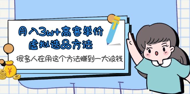 【副业项目6132期】月入3w+高客单价虚拟选品方法，很多人在用这个方法赚到一大波钱-盈途副业网