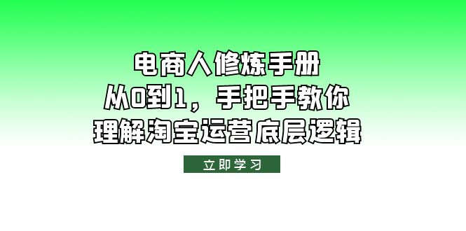 【副业项目6134期】电商人修炼·手册，从0到1，手把手教你理解淘宝运营底层逻辑-盈途副业网