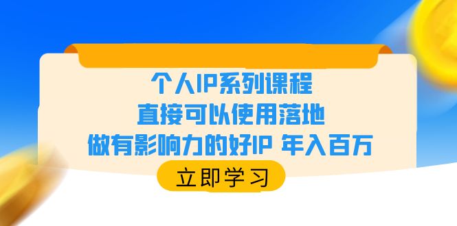 【副业项目6135期】个人IP系列课程，直接可以使用落地，做有影响力的好IP 年入百万-盈途副业网
