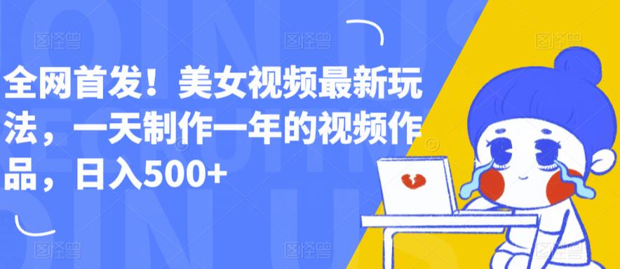【副业项目6607期】全网首发！美女视频最新玩法，一天制作一年的视频作品，日入500+【揭秘】-盈途副业网