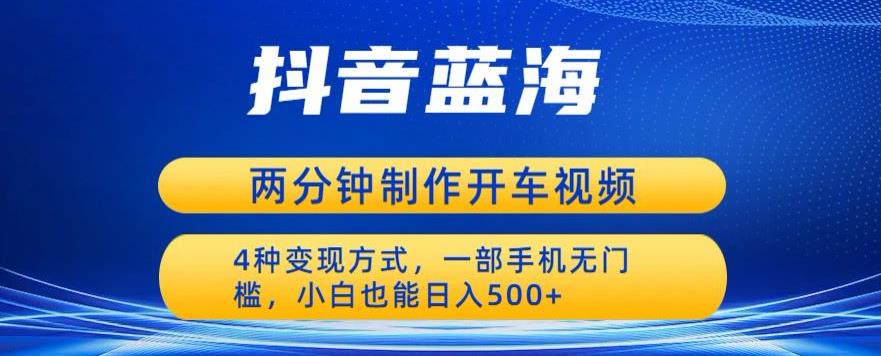 【副业项目6660期】蓝海项目发布开车视频，两分钟一个作品，多种变现方式，一部手机无门槛小白也能日入500-盈途副业网