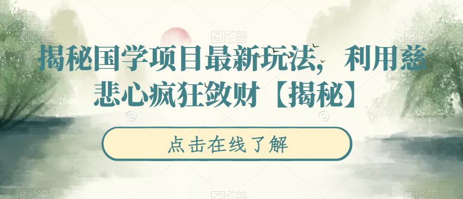 【副业项目6753期】揭秘国学项目最新玩法，利用慈悲心疯狂敛财【揭秘】-盈途副业网