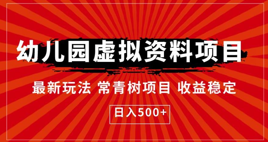 【副业项目6763期】幼儿园虚拟资料项目，最新玩法常青树项目收益稳定，日入500+【揭秘】-盈途副业网