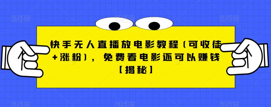 【副业项目6765期】快手无人直播放电影教程(可收徒+涨粉)，免费看电影还可以赚钱【揭秘】-盈途副业网