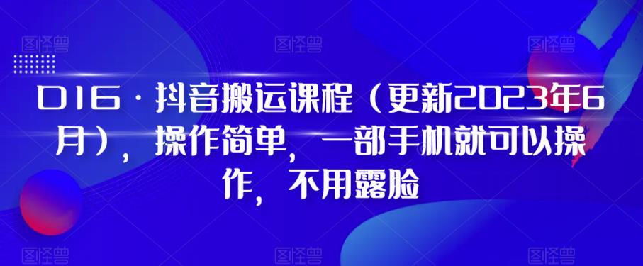 【副业项目6390期】D1G·抖音搬运课程（更新2023年），操作简单，一部手机就可以操作，不用露脸-盈途副业网