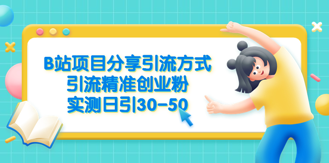【副业项目6544期】B站项目分享引流方式，引流精准创业粉，实测日引30-50-盈途副业网