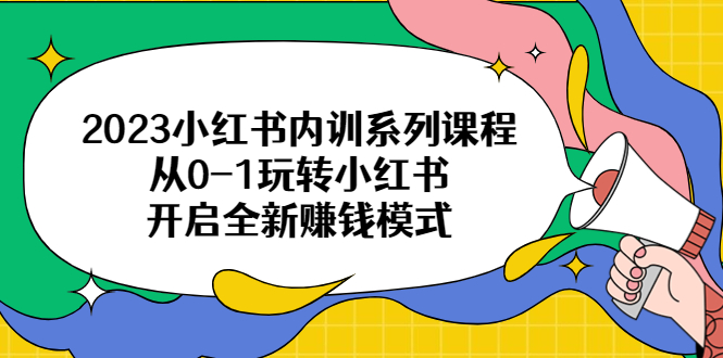 【副业项目6555期】2023小红书内训系列课程，从0-1玩转小红书，开启全新赚钱模式-盈途副业网