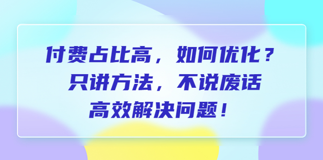 【副业项目6617期】付费 占比高，如何优化？只讲方法，不说废话，高效解决问题-盈途副业网