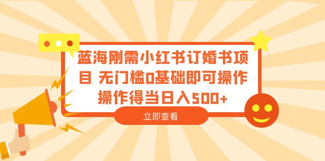 【副业项目6480期】蓝海刚需小红书订婚书项目 无门槛0基础即可操作 操作得当日入500+-盈途副业网