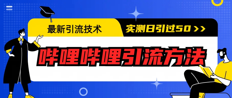 【副业项目6706期】最新引流技术：哔哩哔哩引流方法，实测日引50+-盈途副业网