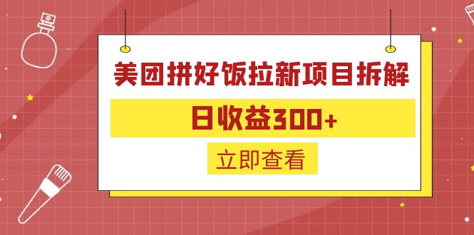 【副业项目6707期】外面收费260的美团拼好饭拉新项目拆解：日收益300+-盈途副业网