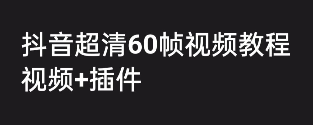 【副业项目6496期】外面收费2300的抖音高清60帧视频教程，学会如何制作视频（教程+插件）-盈途副业网