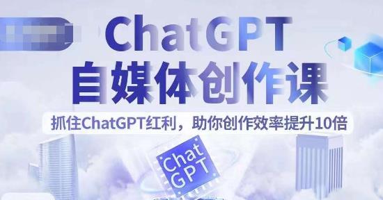 【副业项目6502期】ChatGPT自媒体创作课，抓住ChatGPT红利，助你创作效率提升10倍-盈途副业网