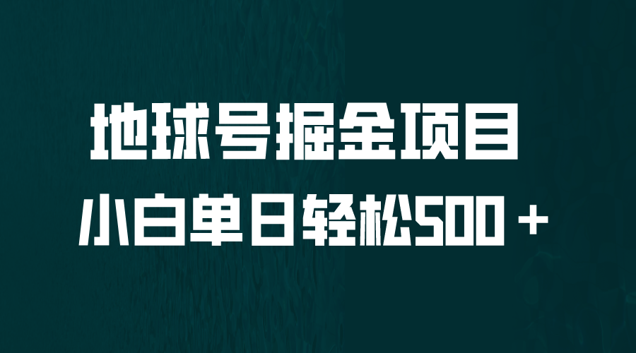 【副业项目6690期】全网首发！地球号掘金项目，小白每天轻松500＋，无脑上手怼量-盈途副业网