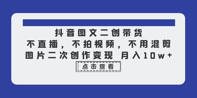 【副业项目6588期】抖音图文二创带货，不直播，不拍视频，不用混剪，图片二次创作变现 月入10w-盈途副业网