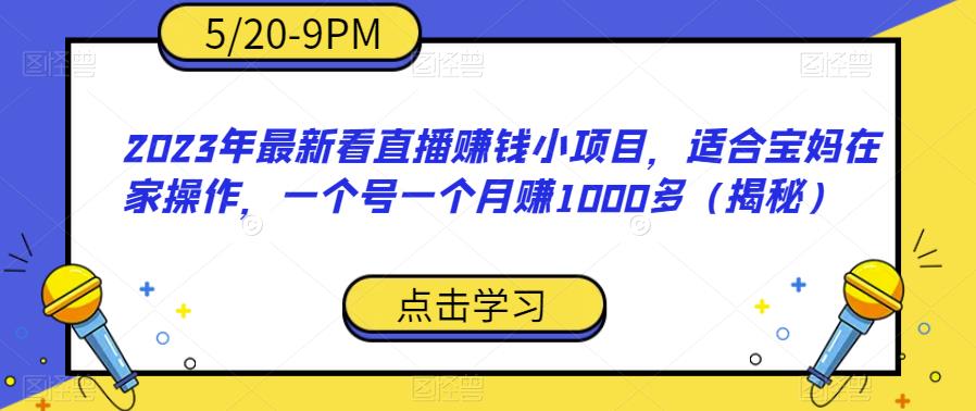 【副业项目6698期】2023年最新看直播赚钱小项目，适合宝妈在家操作，一个号一个月赚1000多（揭秘）-盈途副业网