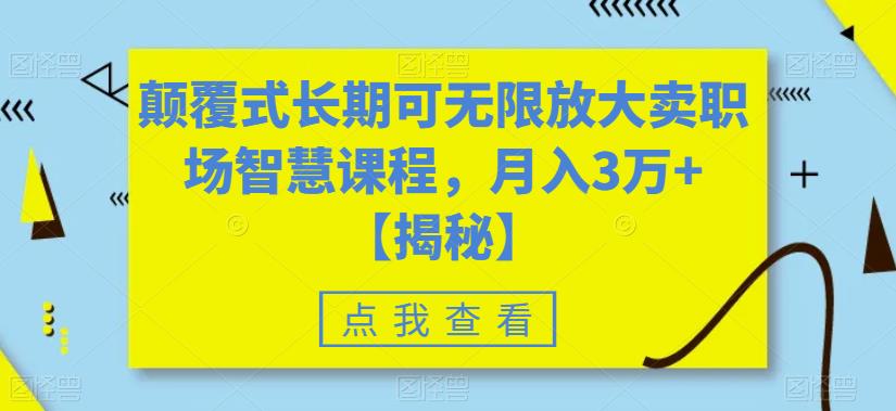 【副业项目6725期】颠覆式长期可无限放大卖职场智慧课程，月入3万+【揭秘】-盈途副业网