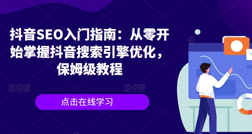 【副业项目6732期】抖音SEO入门指南：从零开始掌握抖音搜索引擎优化，保姆级教程-盈途副业网