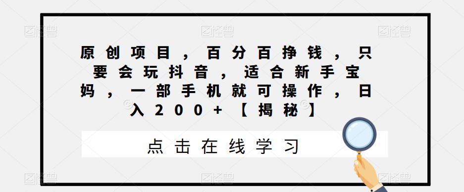 【副业项目6810期】原创项目，百分百挣钱，只要会玩抖音，适合新手宝妈，一部手机就可操作，日入200+-盈途副业网