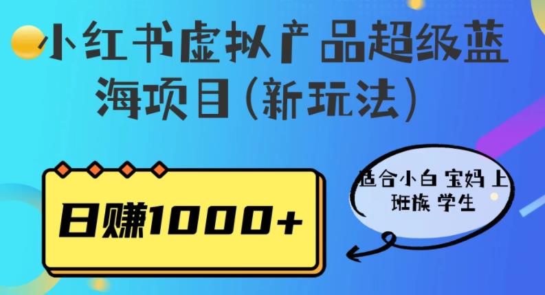 【副业项目6834期】小红书虚拟产品超级蓝海项目(新玩法）适合小白宝妈上班族学生，日赚1000+-盈途副业网