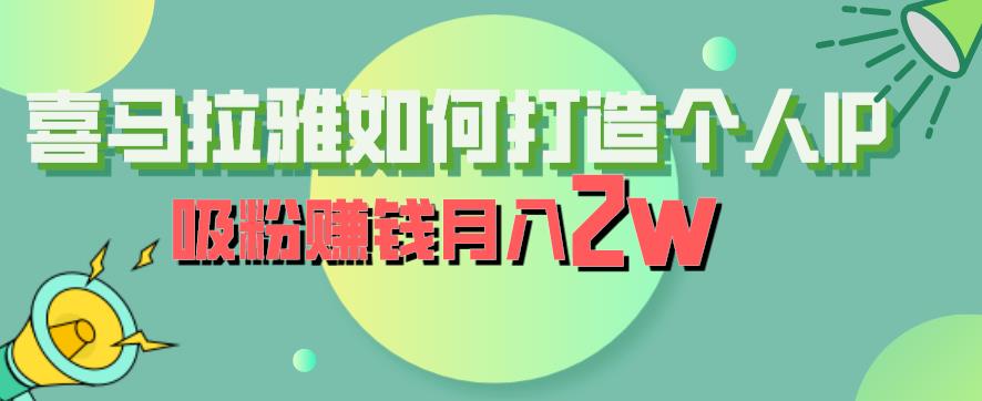 【副业项目6835期】喜马拉雅如何打造个人IP，吸粉赚钱月入2W【揭秘】-盈途副业网