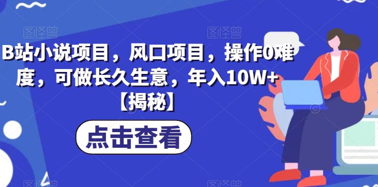 【副业项目6877期】B站小说项目，风口项目，操作0难度，可做长久生意，年入10W+【揭秘】-盈途副业网