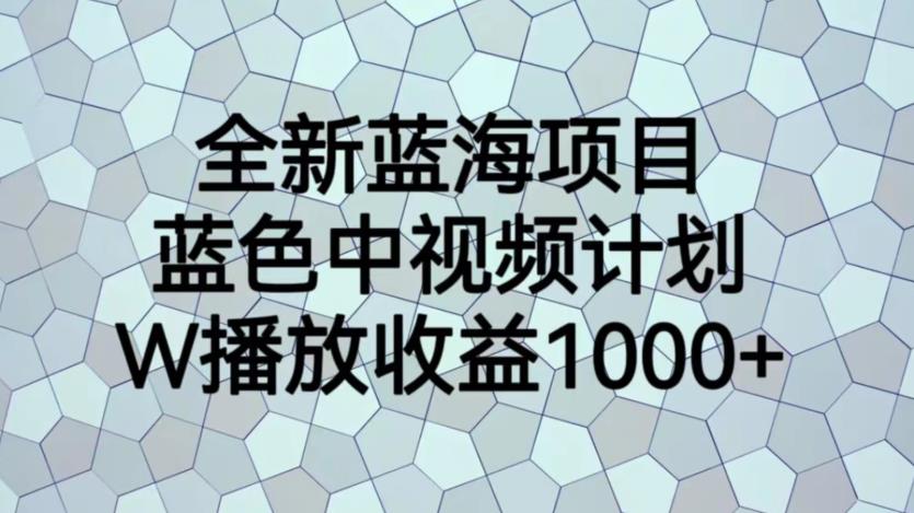 【副业项目6878期】全新蓝海项目，蓝色中视频计划，1W播放量1000+【揭秘】-盈途副业网